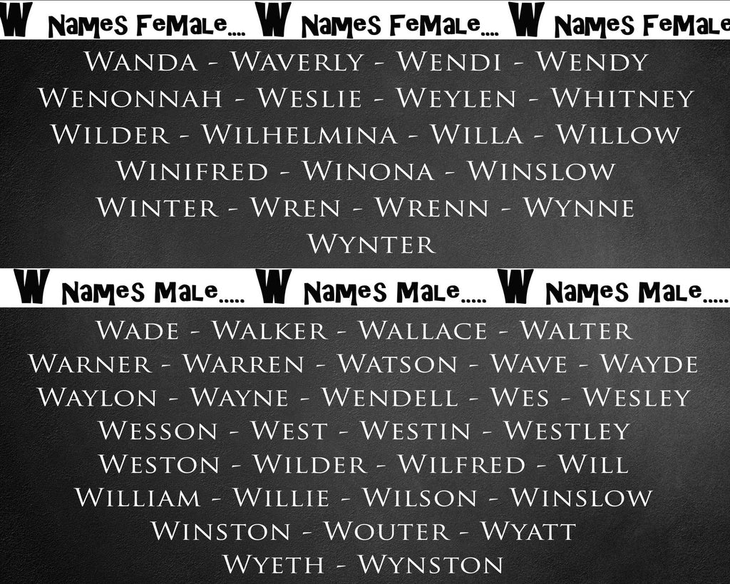 Wade - Walker - Wallace - Walter - Warner - Warren - Watson - Wave - Wayde - Waylon - Wayne - Wendell - Wes - Wesley - Wesson - West - Westin - Westley - Weston - Wilder - Wilfred - Will - William - Willie - Wilson - Winslow - Winston - Wouter - Wyatt - Wyeth – Wynston